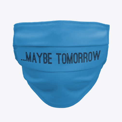 Maybe Tomorrow - Face Mask